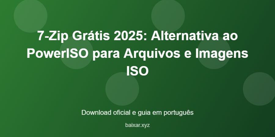 7-Zip Grátis 2025: Alternativa ao PowerISO para Arquivos e Imagens ISO - imagem destacada do guia de download oficial em português
