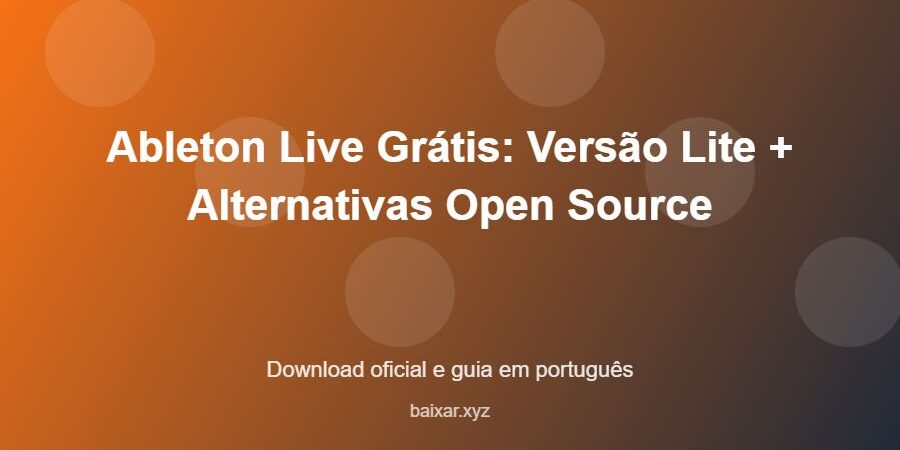 Ableton Live Grátis: Versão Lite + Alternativas Open Source – download oficial e guia Ableton Live Grátis: Versão Lite + Alternativas Open Source - imagem destacada do guia de download oficial em português
