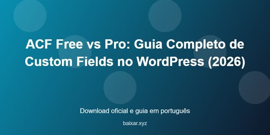 ACF Free vs Pro: Guia Completo de Custom Fields no WordPress (2026) - imagem destacada do guia de download oficial em português