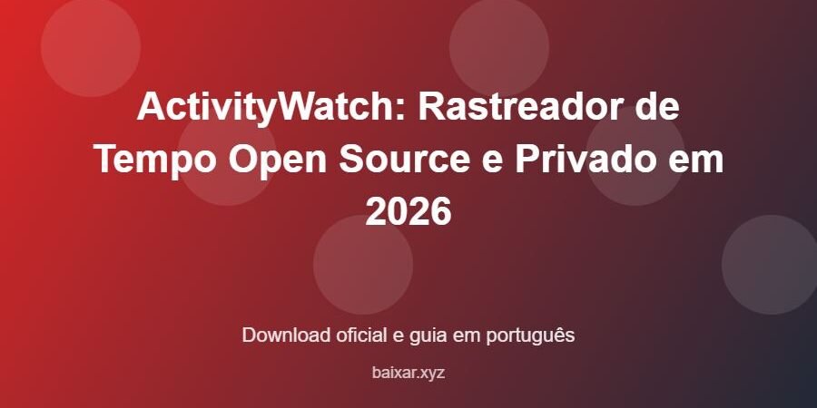 ActivityWatch: Rastreador de Tempo Open Source e Privado em 2026 – download oficial e guia ActivityWatch: Rastreador de Tempo Open Source e Privado em 2026 - imagem destacada do guia de download oficial em português