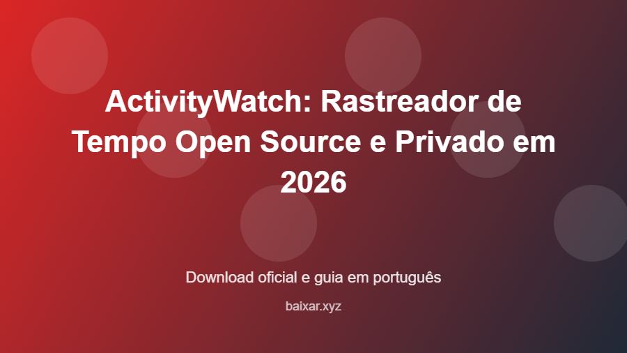 ActivityWatch: Rastreador de Tempo Open Source e Privado em 2026 - imagem destacada do guia de download oficial em português