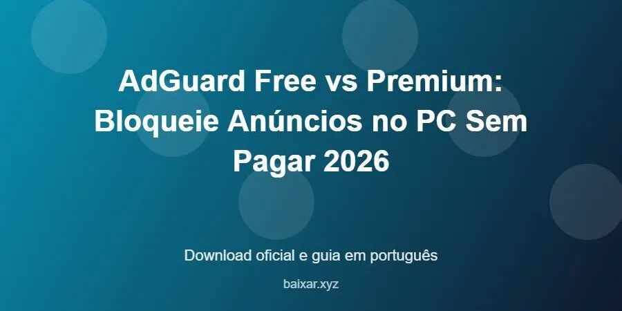 AdGuard Free vs Premium: Bloqueie Anúncios no PC Sem Pagar 2026 – download oficial e guia AdGuard Free vs Premium: Bloqueie Anúncios no PC Sem Pagar 2026 - imagem destacada do guia de download oficial em português