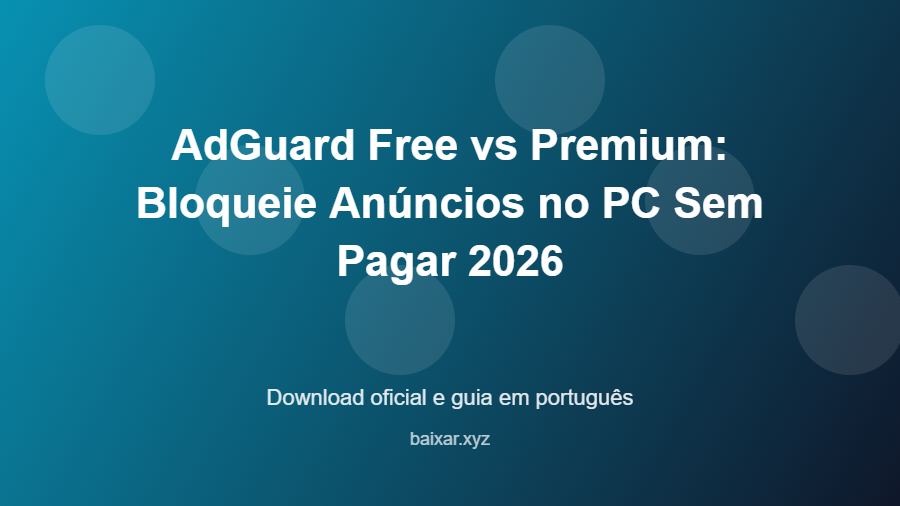 AdGuard Free vs Premium: Bloqueie Anúncios no PC Sem Pagar 2026 - imagem destacada do guia de download oficial em português