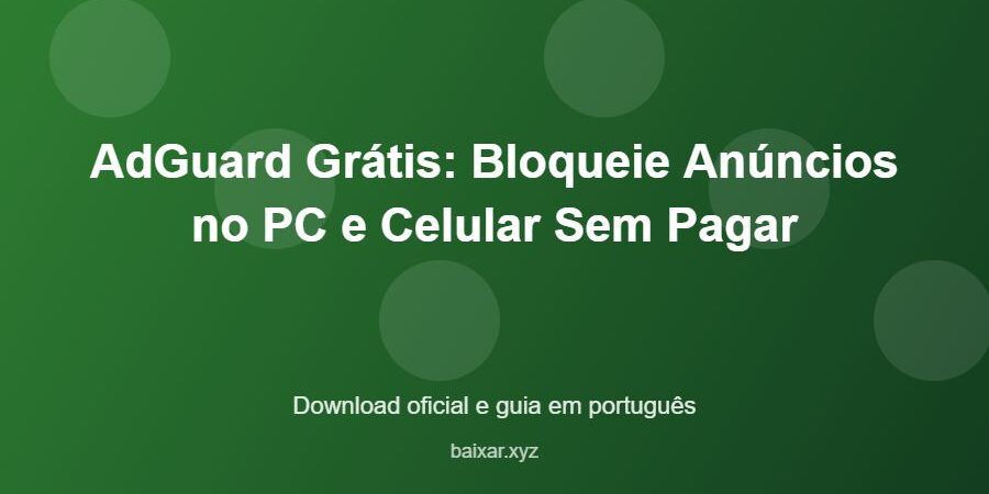 AdGuard Grátis: Bloqueie Anúncios no PC e Celular Sem Pagar - imagem destacada do guia de download oficial em português