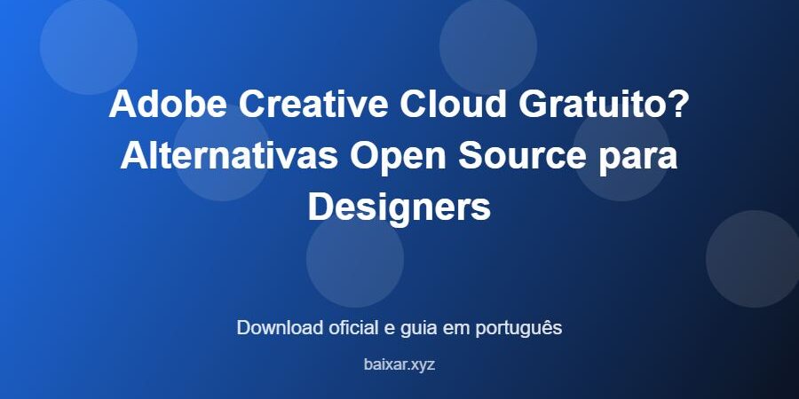 Adobe Creative Cloud Gratuito? Alternativas Open Source para Designers - imagem destacada do guia de download oficial em português