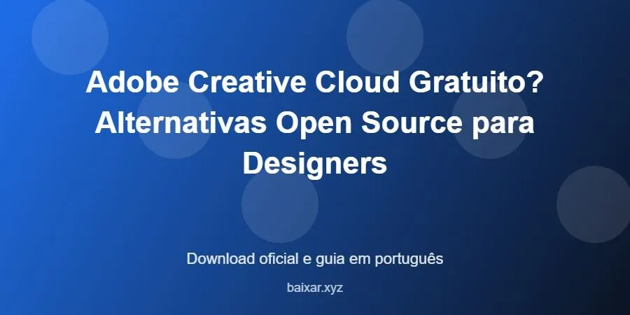 Adobe Creative Cloud Gratuito? Alternativas Open Source para Designers – download oficial e guia Adobe Creative Cloud Gratuito? Alternativas Open Source para Designers - imagem destacada do guia de download oficial em português