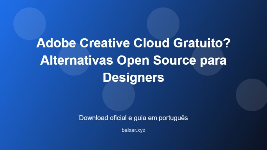 Adobe Creative Cloud Gratuito? Alternativas Open Source para Designers - imagem destacada do guia de download oficial em português