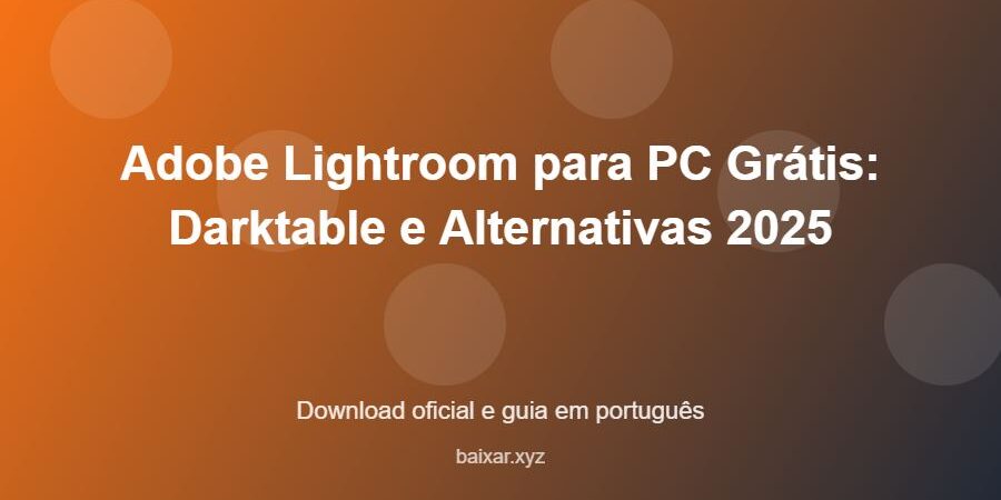 Adobe Lightroom para PC Grátis: Darktable e Alternativas 2025 – download oficial e guia Adobe Lightroom para PC Grátis: Darktable e Alternativas 2025 - imagem destacada do guia de download oficial em português