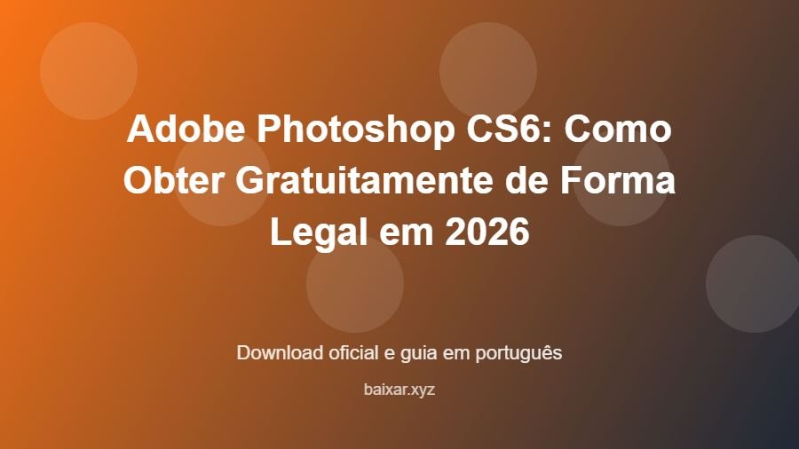 Adobe Photoshop CS6: Como Obter Gratuitamente de Forma Legal em 2026 - imagem destacada do guia de download oficial em português
