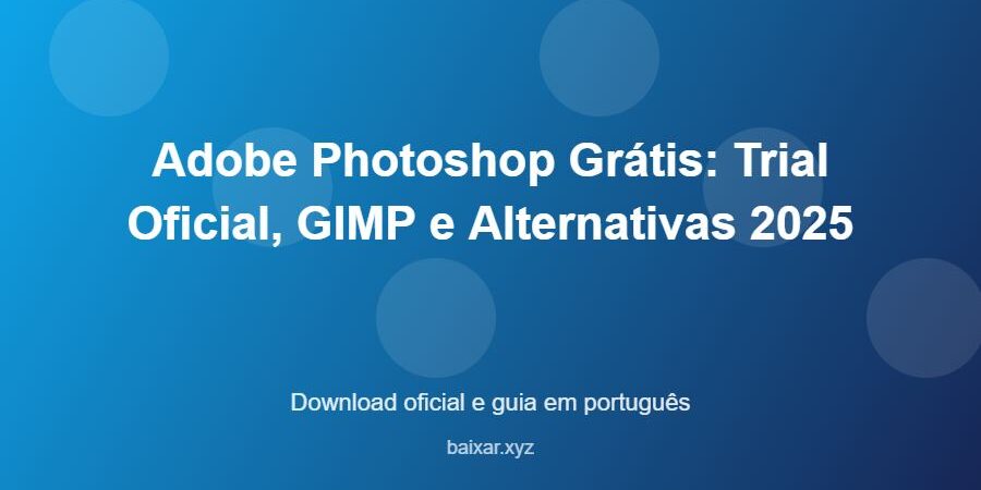 Adobe Photoshop Grátis: Trial Oficial, GIMP e Alternativas 2025 - imagem destacada do guia de download oficial em português