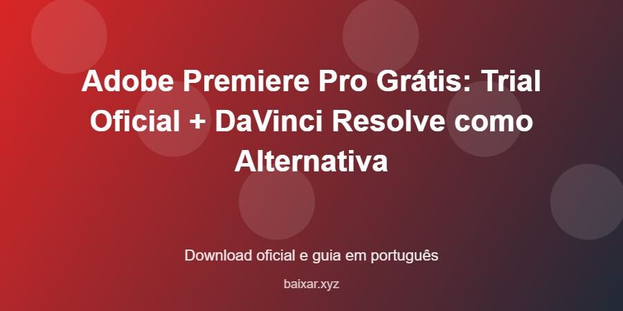 Adobe Premiere Pro Grátis: Trial Oficial + DaVinci Resolve como Alternativa - imagem destacada do guia de download oficial em português