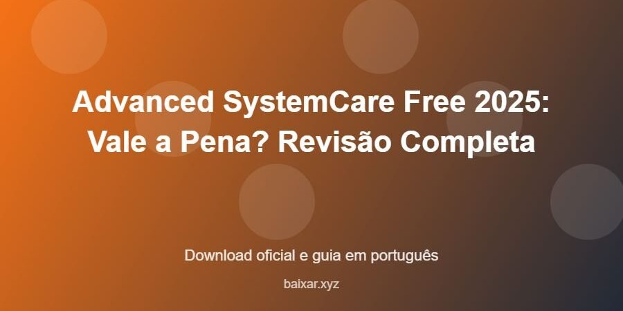 Advanced SystemCare Free 2025: Vale a Pena? Revisão Completa - imagem destacada do guia de download oficial em português