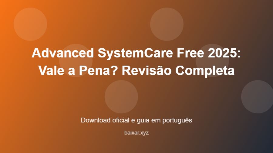Advanced SystemCare Free 2025: Vale a Pena? Revisão Completa - imagem destacada do guia de download oficial em português
