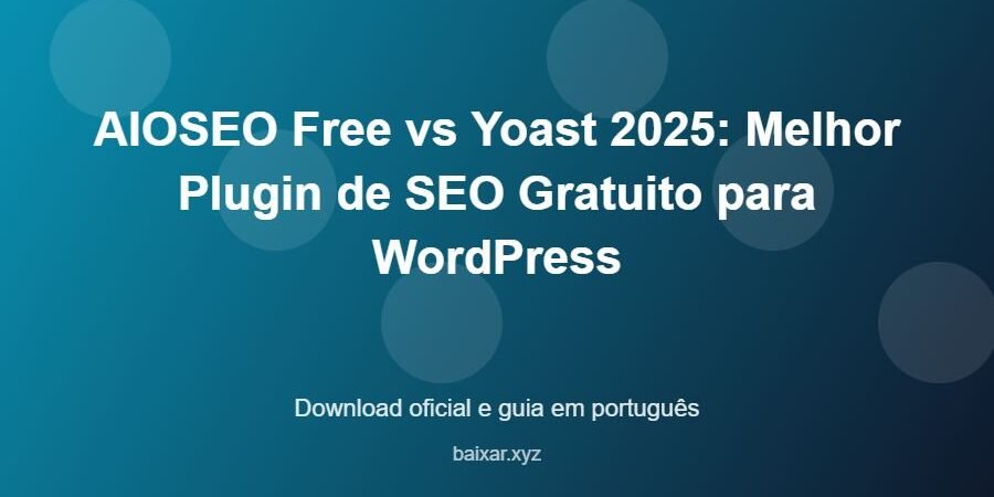 AIOSEO Free vs Yoast 2025: Melhor Plugin de SEO Gratuito para WordPress - imagem destacada do guia de download oficial em português