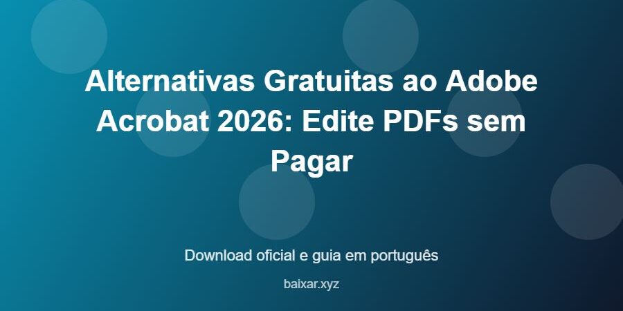 Alternativas Gratuitas ao Adobe Acrobat 2026: Edite PDFs sem Pagar - imagem destacada do guia de download oficial em português