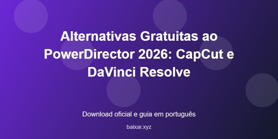 Alternativas Gratuitas ao PowerDirector 2026: CapCut e DaVinci Resolve – download oficial e guia Alternativas Gratuitas ao PowerDirector 2026: CapCut e DaVinci Resolve - imagem destacada do guia de download oficial em português