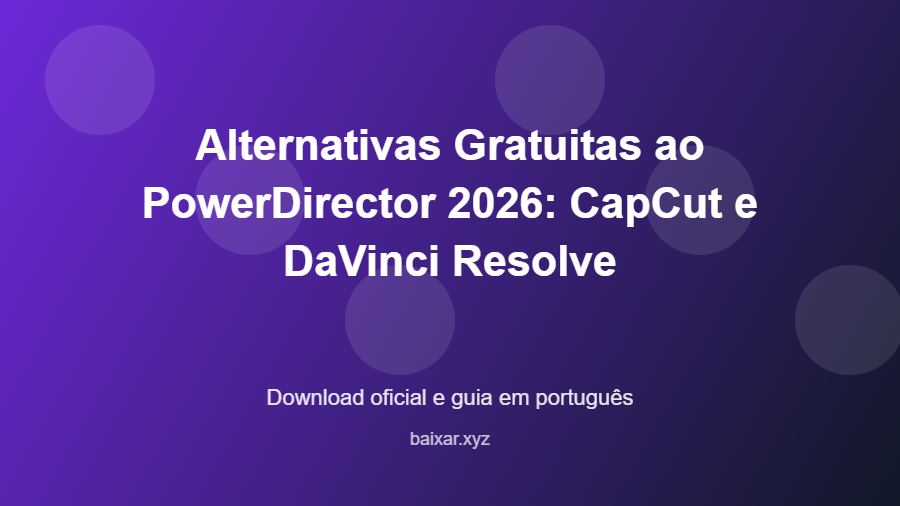 Alternativas Gratuitas ao PowerDirector 2026: CapCut e DaVinci Resolve - imagem destacada do guia de download oficial em português