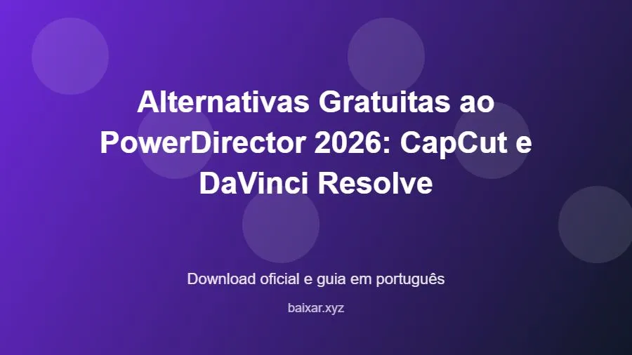 Alternativas Gratuitas ao PowerDirector 2026: CapCut e DaVinci Resolve - imagem destacada do guia de download oficial em português