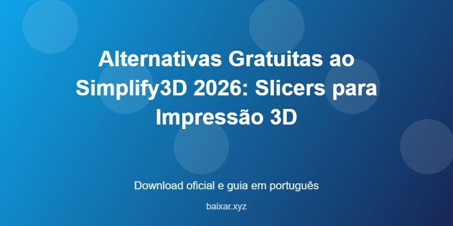 Alternativas Gratuitas ao Simplify3D 2026: Slicers para Impressão 3D – download oficial e guia Alternativas Gratuitas ao Simplify3D 2026: Slicers para Impressão 3D - imagem destacada do guia de download oficial em português