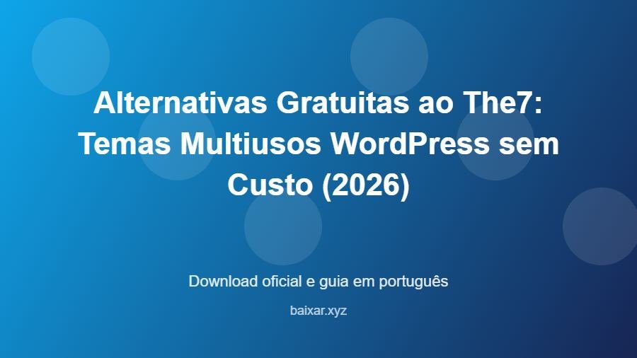 Alternativas Gratuitas ao The7: Temas Multiusos WordPress sem Custo (2026) - imagem destacada do guia de download oficial em português