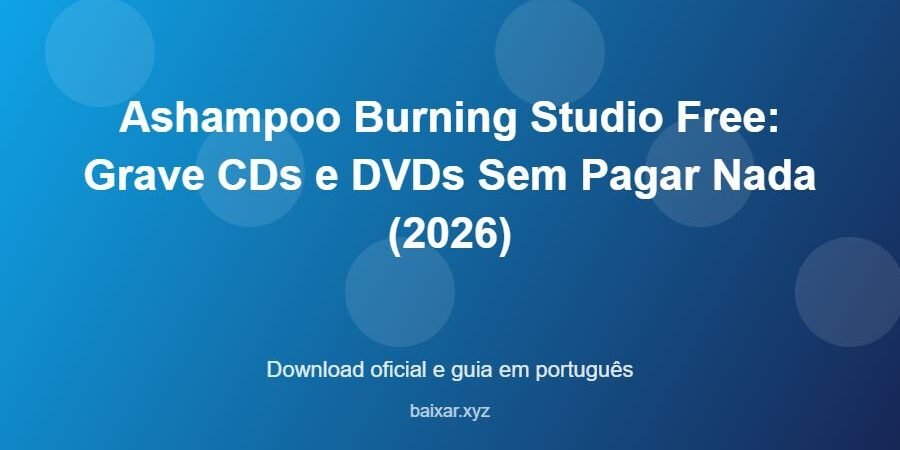 Ashampoo Burning Studio Free: Grave CDs e DVDs Sem Pagar Nada (2026) – download oficial e guia Ashampoo Burning Studio Free: Grave CDs e DVDs Sem Pagar Nada (2026) - imagem destacada do guia de download oficial em português