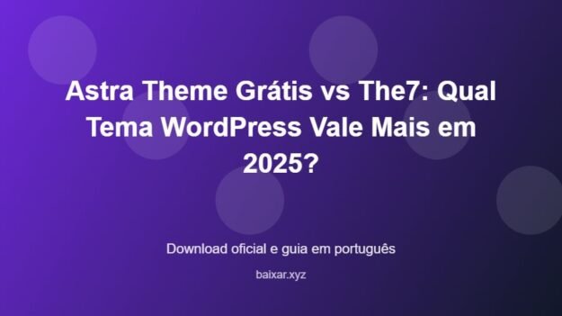 Astra Theme Grátis vs The7: Qual Tema WordPress Vale Mais em 2025? - imagem destacada do guia de download oficial em português