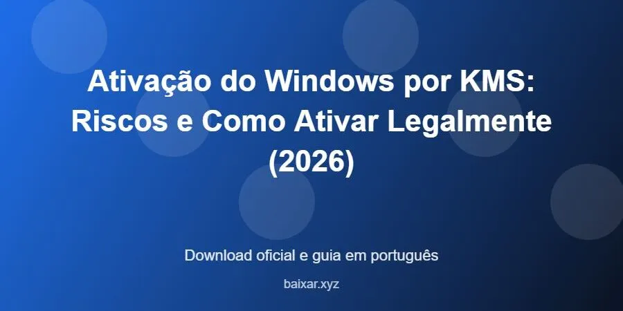 Ativação do Windows por KMS: Riscos e Como Ativar Legalmente (2026) – download oficial e guia Ativação do Windows por KMS: Riscos e Como Ativar Legalmente (2026) - imagem destacada do guia de download oficial em português