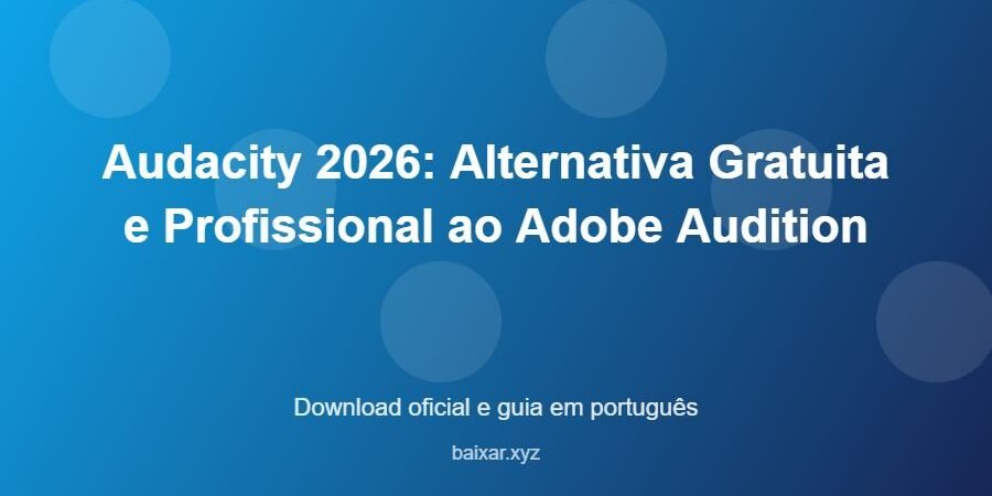 Audacity 2026: Alternativa Gratuita e Profissional ao Adobe Audition – download oficial e guia Audacity 2026: Alternativa Gratuita e Profissional ao Adobe Audition - imagem destacada do guia de download oficial em português