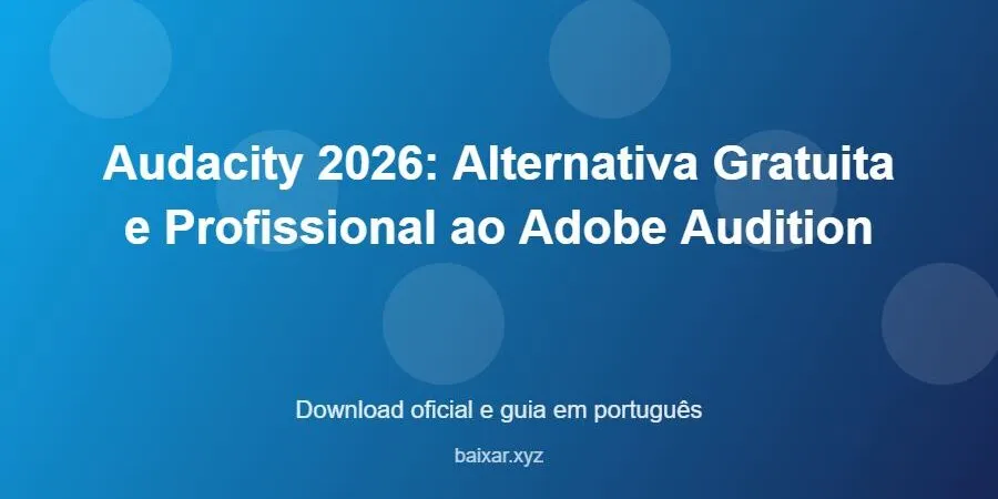 Audacity 2026: Alternativa Gratuita e Profissional ao Adobe Audition – download oficial e guia Audacity 2026: Alternativa Gratuita e Profissional ao Adobe Audition - imagem destacada do guia de download oficial em português