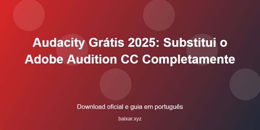 Audacity Grátis 2025: Substitui o Adobe Audition CC Completamente – download oficial e guia Audacity Grátis 2025: Substitui o Adobe Audition CC Completamente - imagem destacada do guia de download oficial em português