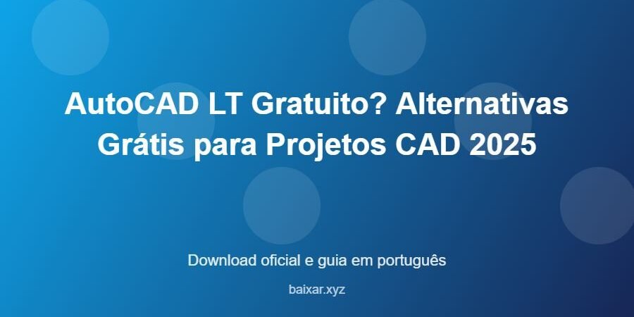 AutoCAD LT Gratuito? Alternativas Grátis para Projetos CAD 2025 – download oficial e guia AutoCAD LT Gratuito? Alternativas Grátis para Projetos CAD 2025 - imagem destacada do guia de download oficial em português