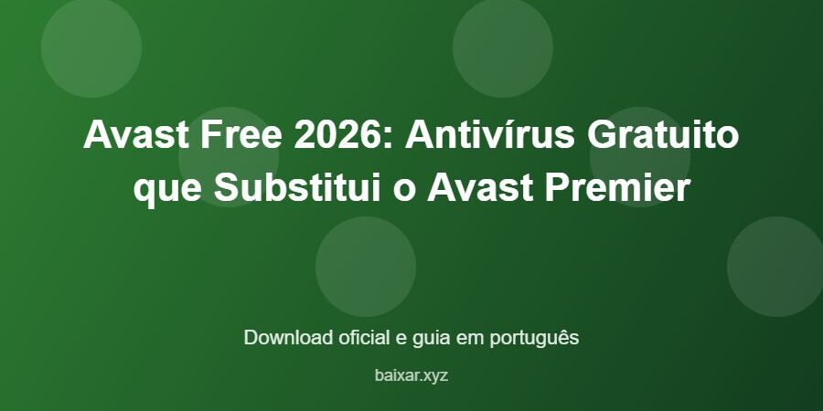 Avast Free 2026: Antivírus Gratuito que Substitui o Avast Premier – download oficial e guia Avast Free 2026: Antivírus Gratuito que Substitui o Avast Premier - imagem destacada do guia de download oficial em português