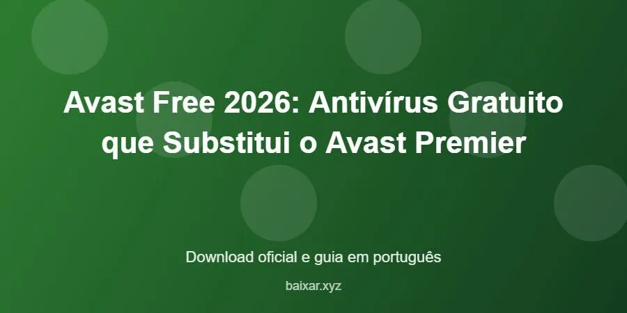 Avast Free 2026: Antivírus Gratuito que Substitui o Avast Premier – download oficial e guia Avast Free 2026: Antivírus Gratuito que Substitui o Avast Premier - imagem destacada do guia de download oficial em português