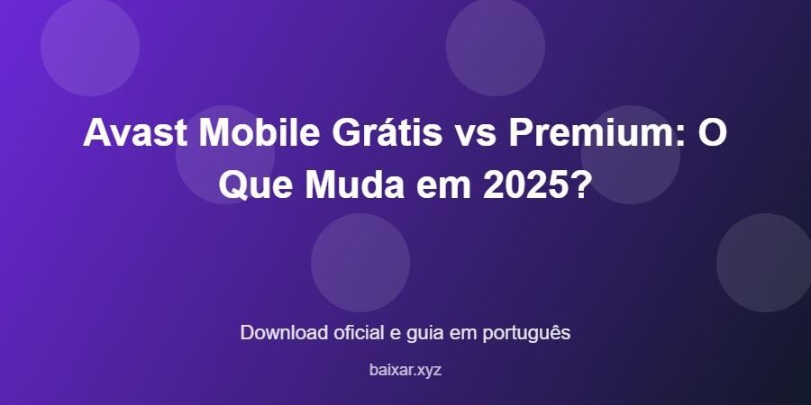 Avast Mobile Grátis vs Premium: O Que Muda em 2025? - imagem destacada do guia de download oficial em português
