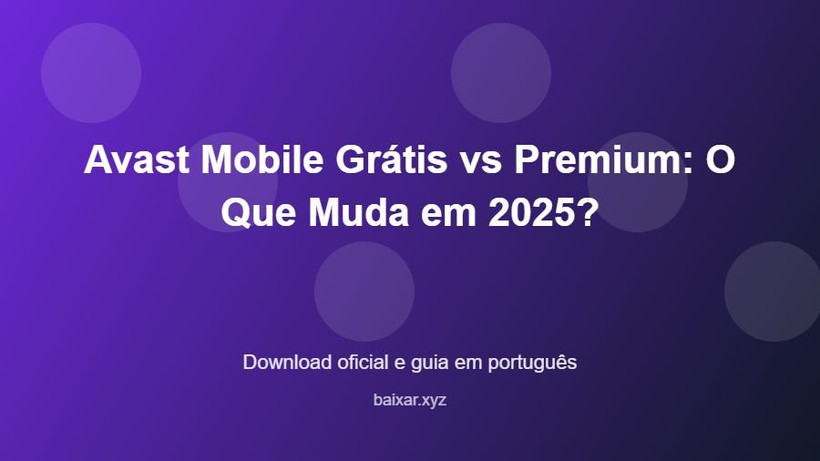 Avast Mobile Grátis vs Premium: O Que Muda em 2025? - imagem destacada do guia de download oficial em português