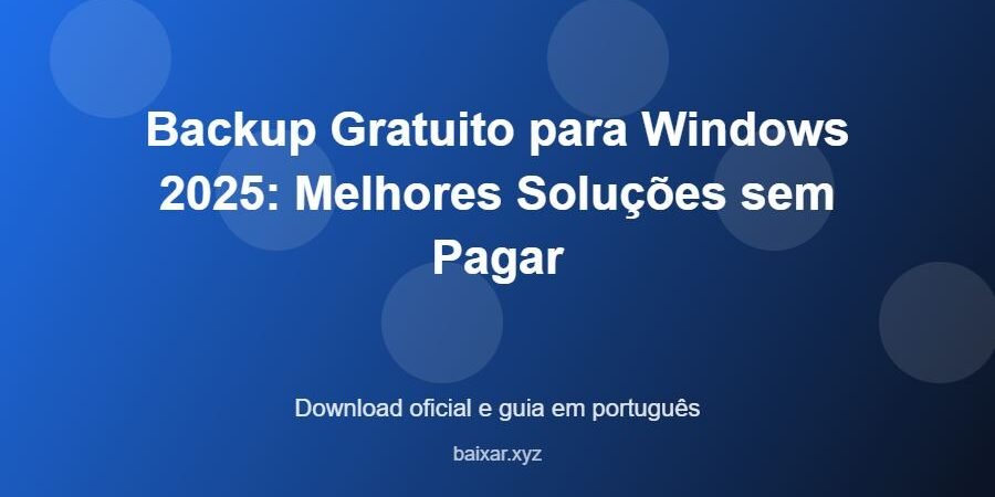 Backup Gratuito para Windows 2025: Melhores Soluções sem Pagar - imagem destacada do guia de download oficial em português