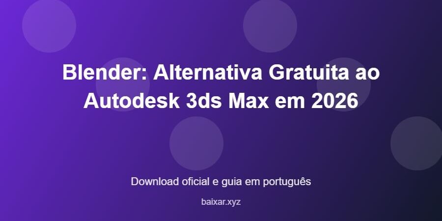 Blender: Alternativa Gratuita ao Autodesk 3ds Max em 2026 - imagem destacada do guia de download oficial em português