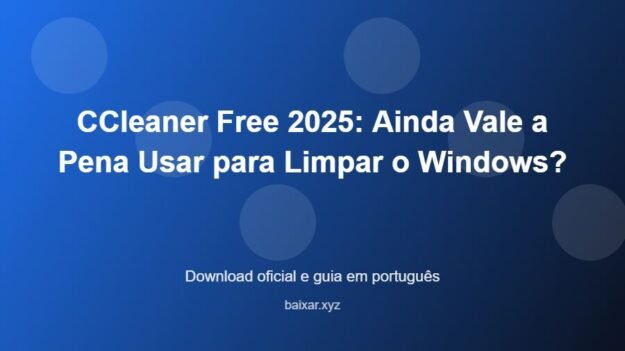 CCleaner Free 2025: Ainda Vale a Pena Usar para Limpar o Windows? - imagem destacada do guia de download oficial em português