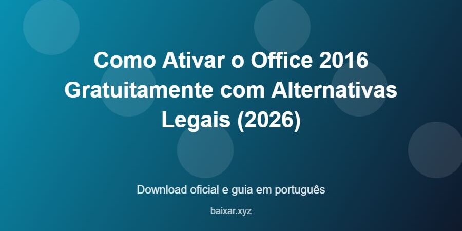 Como Ativar o Office 2016 Gratuitamente com Alternativas Legais (2026) - imagem destacada do guia de download oficial em português