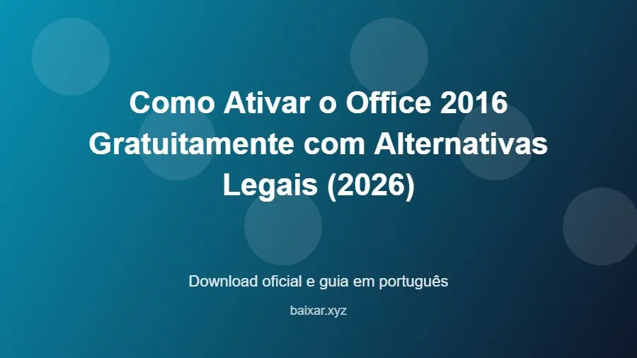 Como Ativar o Office 2016 Gratuitamente com Alternativas Legais (2026) - imagem destacada do guia de download oficial em português