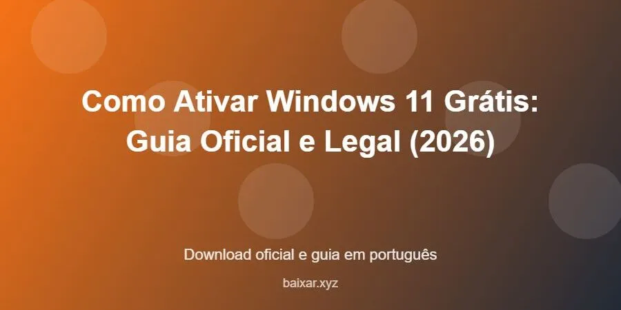Como Ativar Windows 11 Grátis: Guia Oficial e Legal (2026) – download oficial e guia Como Ativar Windows 11 Grátis: Guia Oficial e Legal (2026) - imagem destacada do guia de download oficial em português