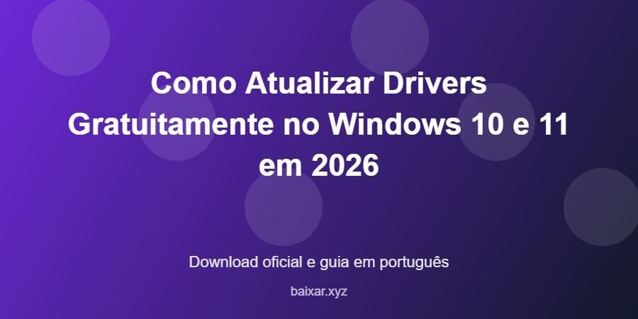 Como Atualizar Drivers Gratuitamente no Windows 10 e 11 em 2026 - imagem destacada do guia de download oficial em português