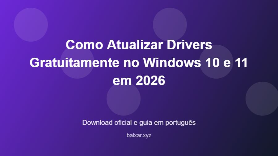 Como Atualizar Drivers Gratuitamente no Windows 10 e 11 em 2026 - imagem destacada do guia de download oficial em português
