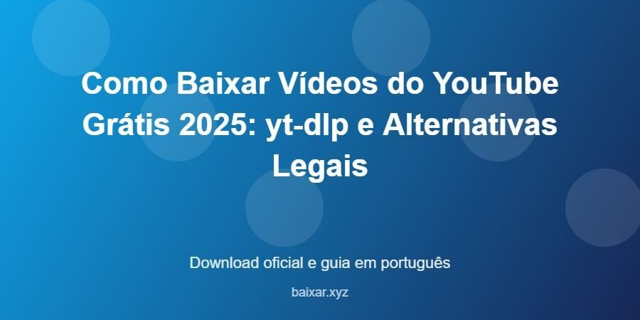Como Baixar Vídeos do YouTube Grátis 2025: yt-dlp e Alternativas Legais - imagem destacada do guia de download oficial em português