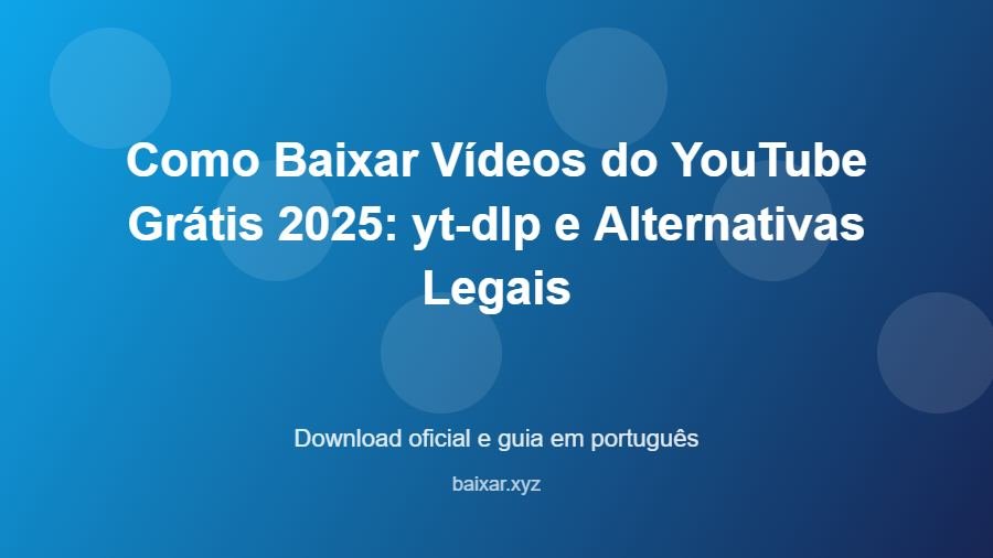 Como Baixar Vídeos do YouTube Grátis 2025: yt-dlp e Alternativas Legais - imagem destacada do guia de download oficial em português