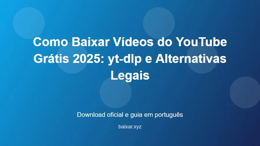 Como Baixar Vídeos do YouTube Grátis 2025: yt-dlp e Alternativas Legais - imagem destacada do guia de download oficial em português