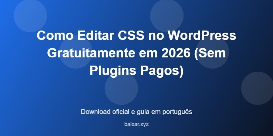 Como Editar CSS no WordPress Gratuitamente em 2026 (Sem Plugins Pagos) - imagem destacada do guia de download oficial em português
