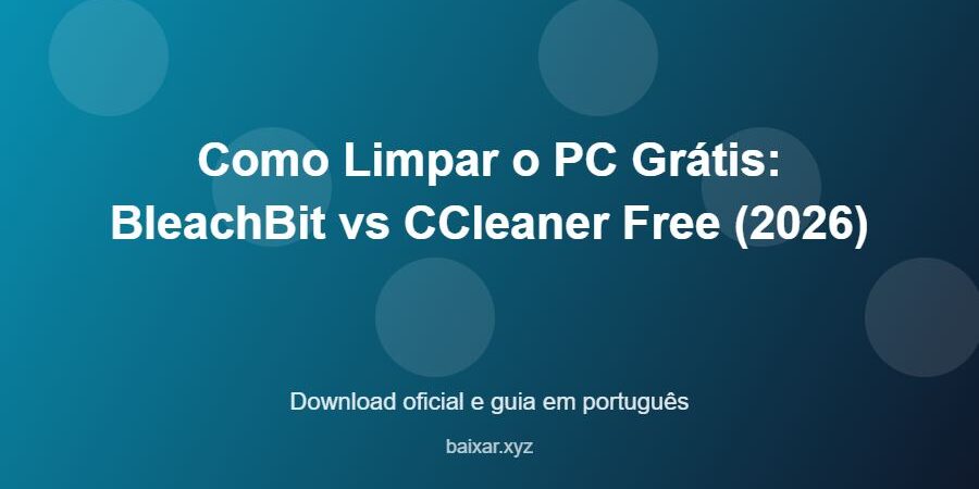 Como Limpar o PC Grátis: BleachBit vs CCleaner Free (2026) – download oficial e guia Como Limpar o PC Grátis: BleachBit vs CCleaner Free (2026) - imagem destacada do guia de download oficial em português