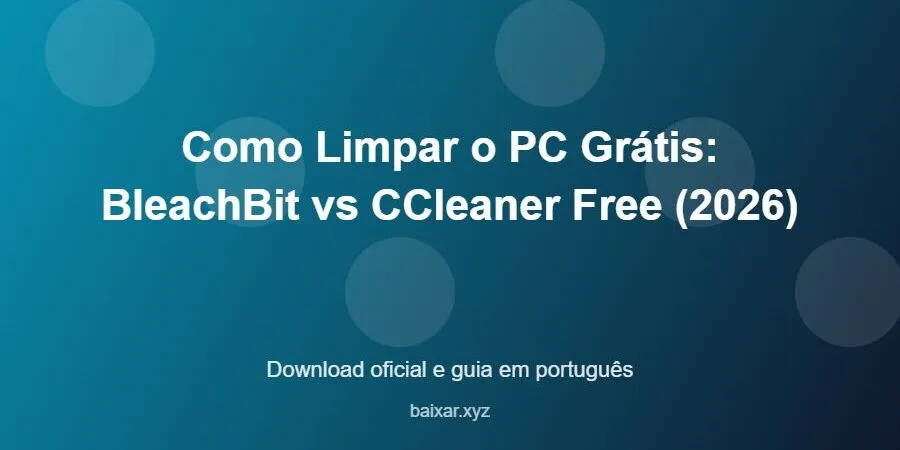 Como Limpar o PC Grátis: BleachBit vs CCleaner Free (2026) – download oficial e guia Como Limpar o PC Grátis: BleachBit vs CCleaner Free (2026) - imagem destacada do guia de download oficial em português