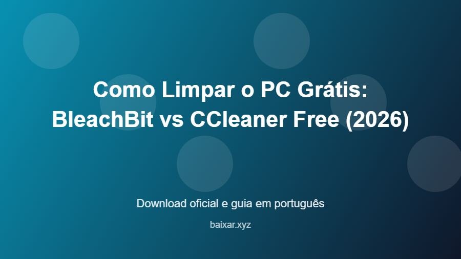 Como Limpar o PC Grátis: BleachBit vs CCleaner Free (2026) - imagem destacada do guia de download oficial em português